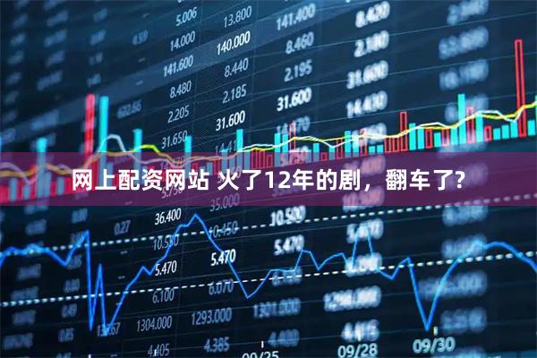 网上配资网站 火了12年的剧，翻车了?